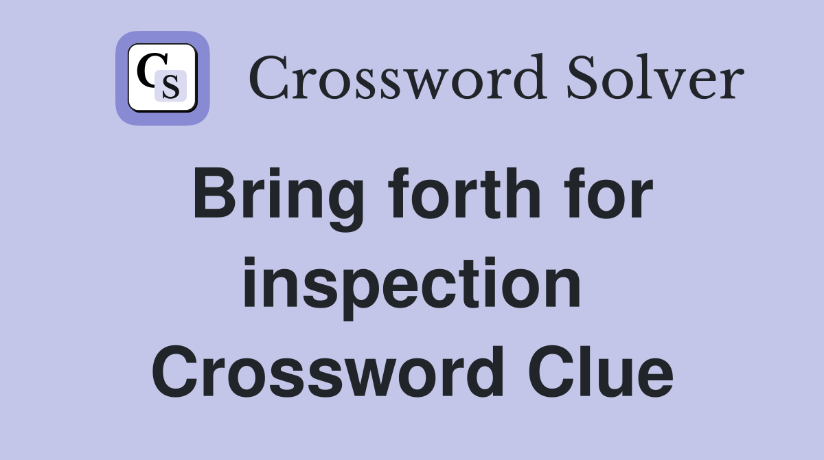 Bring forth for inspection Crossword Clue
