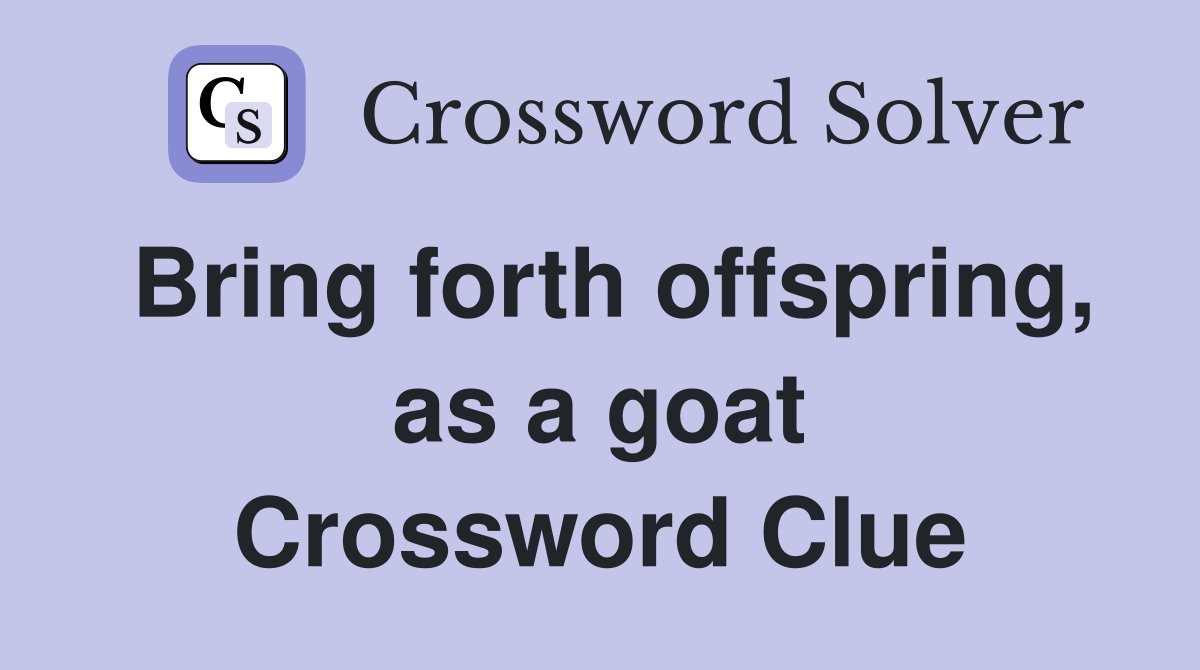 Bring forth offspring, as a goat Crossword Clue