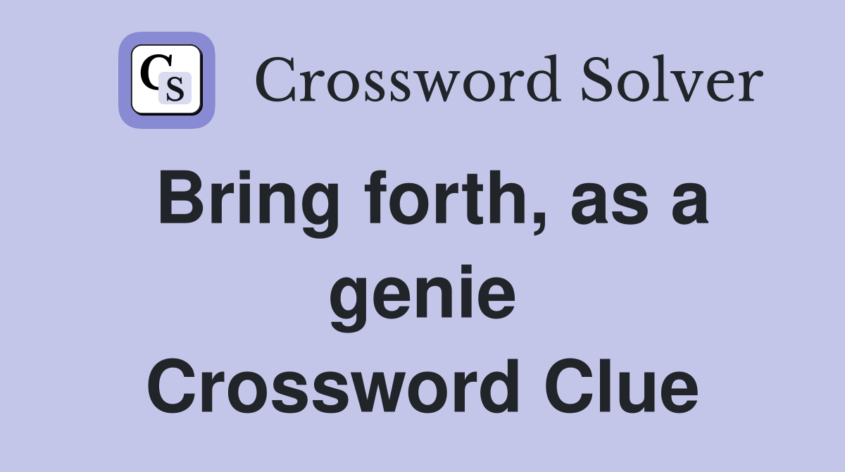 Bring forth, as a genie Crossword Clue