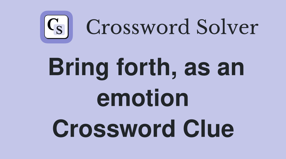 Bring forth, as an emotion Crossword Clue