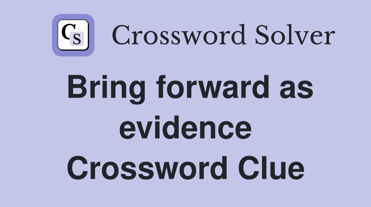 Bring forward as evidence Crossword Clue