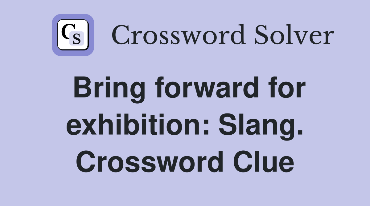 Bring forward for exhibition: Slang. Crossword Clue