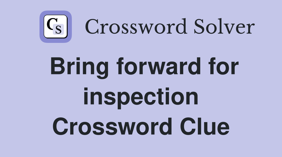 Bring forward for inspection Crossword Clue