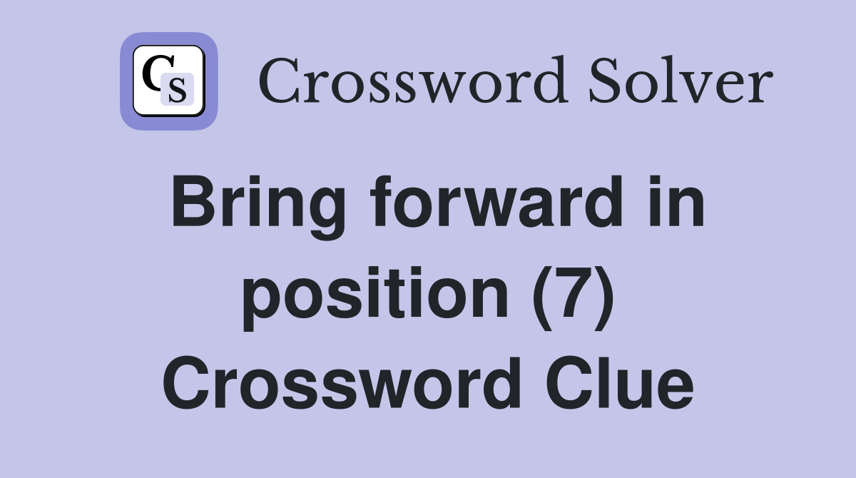 Bring forward in position (7) Crossword Clue
