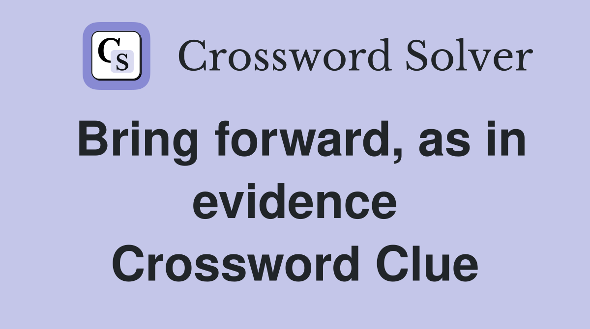 Bring forward, as in evidence Crossword Clue