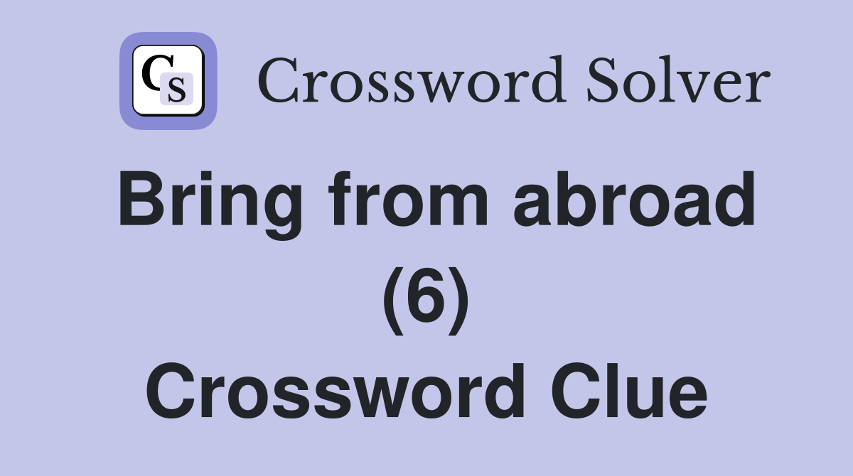 Bring from abroad (6) Crossword Clue
