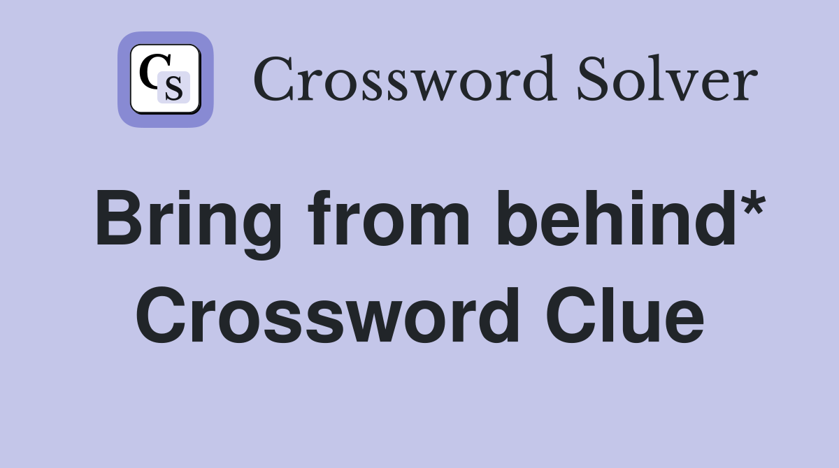 Bring from behind* Crossword Clue