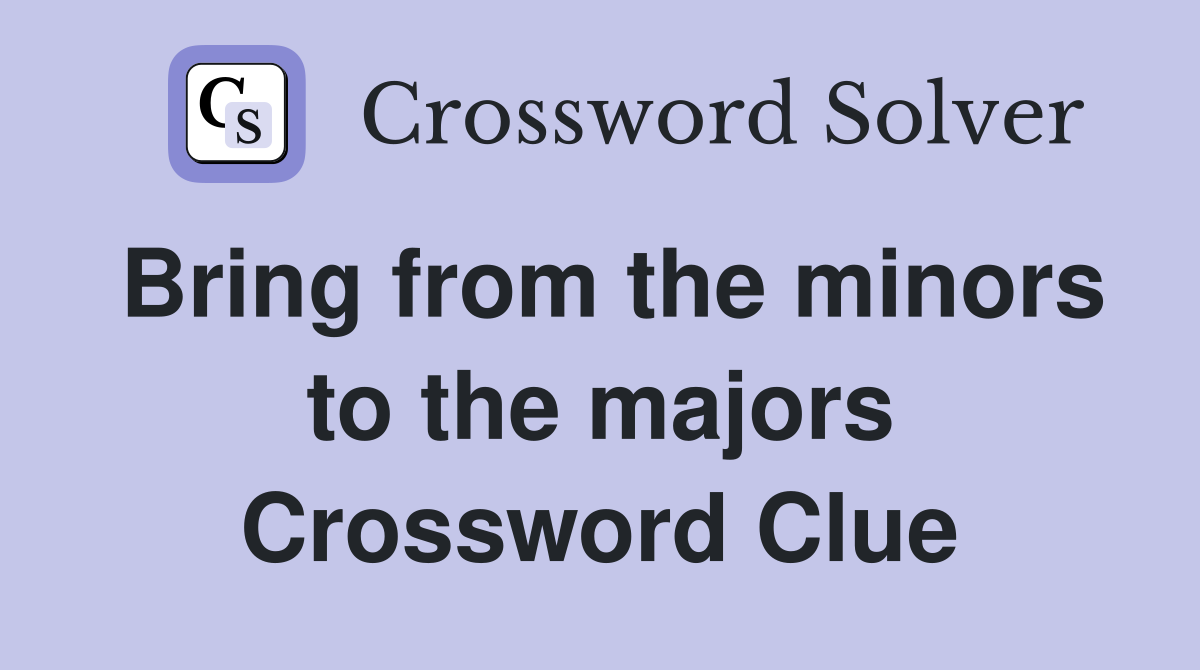 Bring from the minors to the majors Crossword Clue