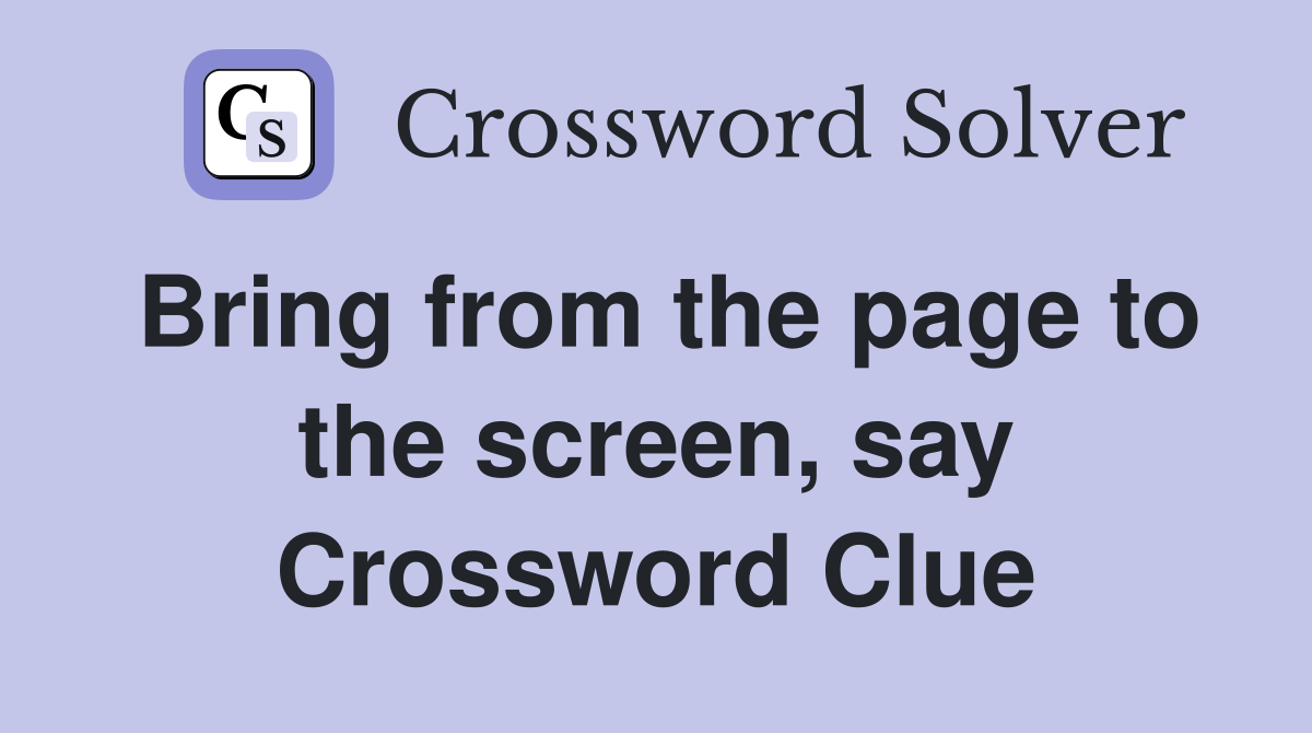 Bring from the page to the screen, say Crossword Clue