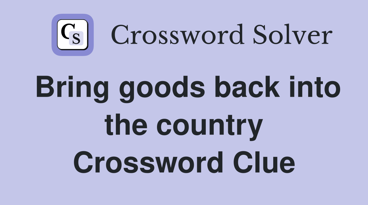 Bring goods back into the country Crossword Clue