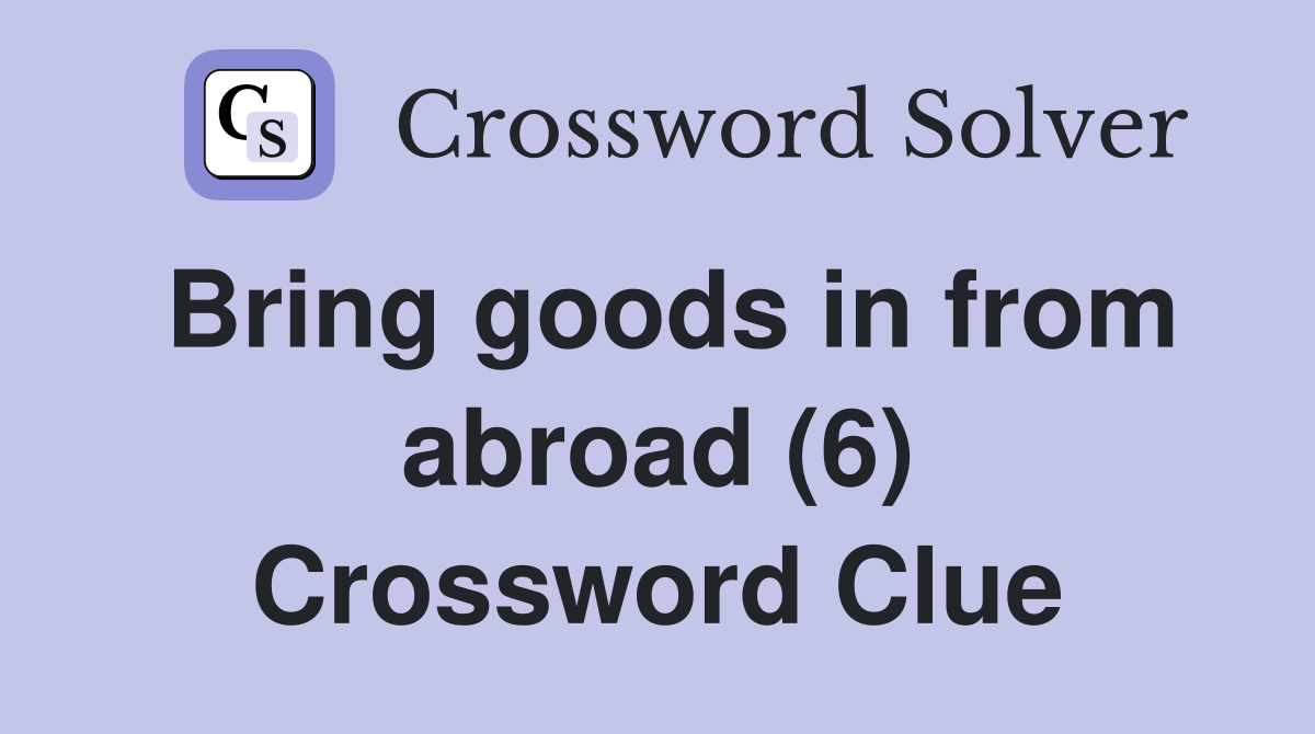 Bring goods in from abroad (6) Crossword Clue