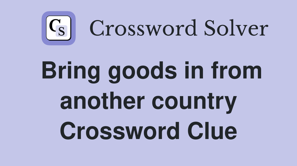 Bring goods in from another country Crossword Clue