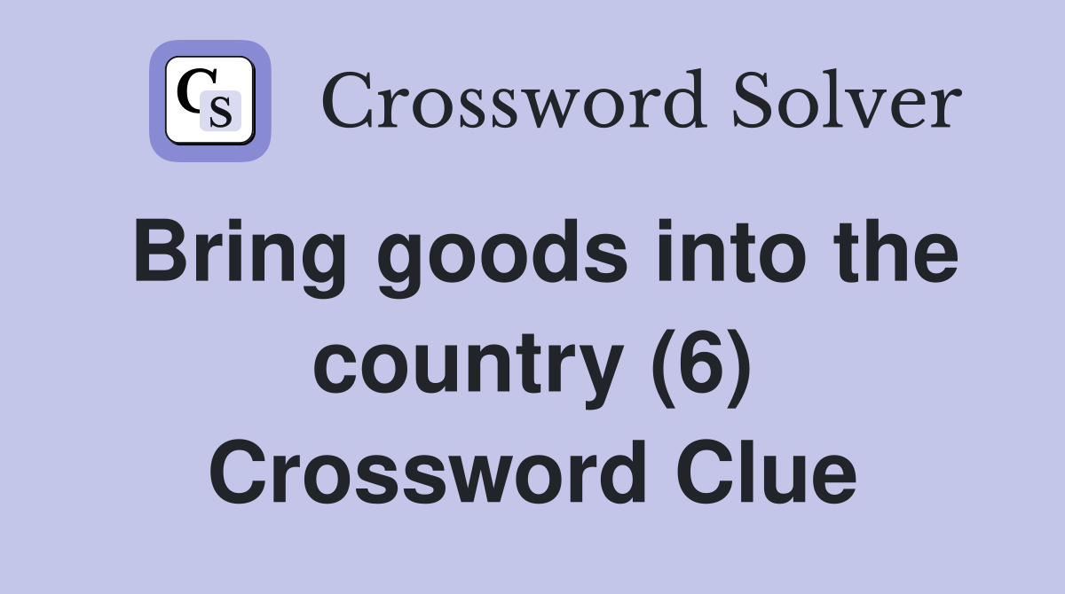 Bring goods into the country (6) Crossword Clue