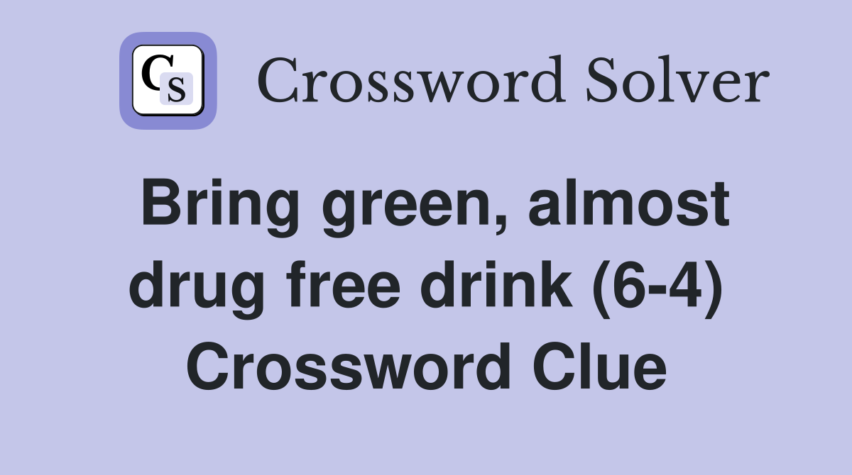 Bring green, almost drug free drink (6-4) Crossword Clue