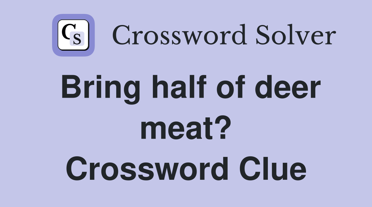 Bring half of deer meat? Crossword Clue