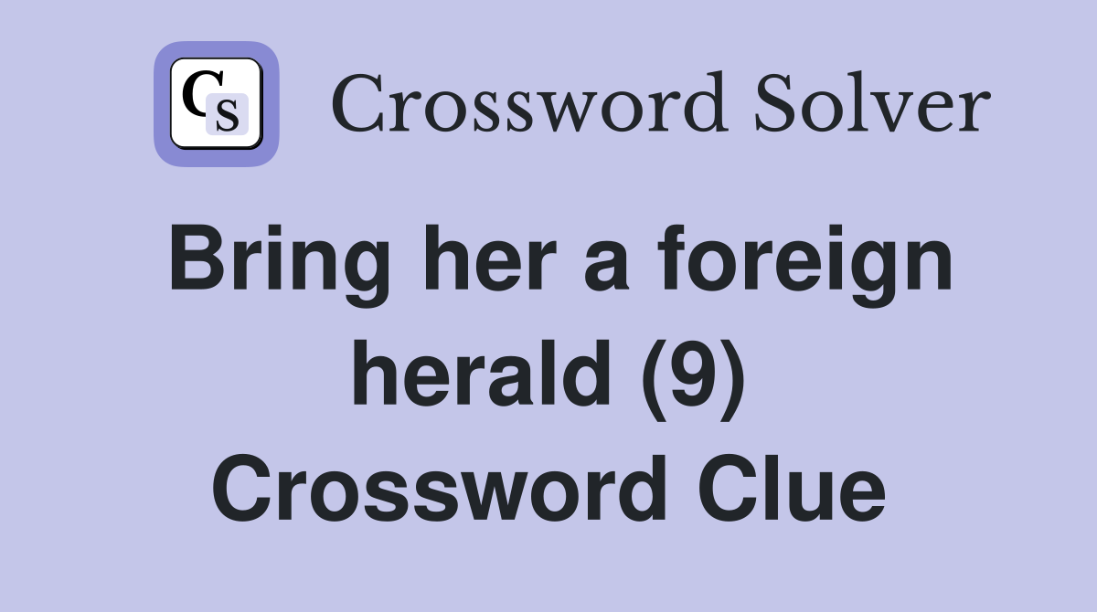 Bring her a foreign herald (9) Crossword Clue
