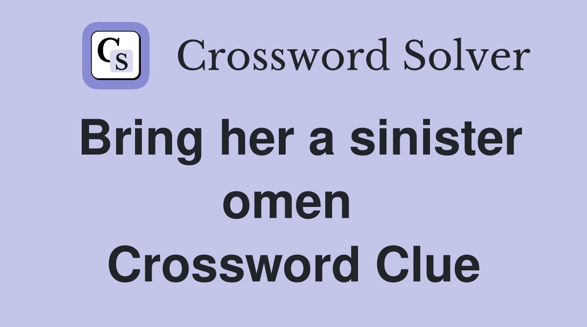 Bring her a sinister omen  Crossword Clue