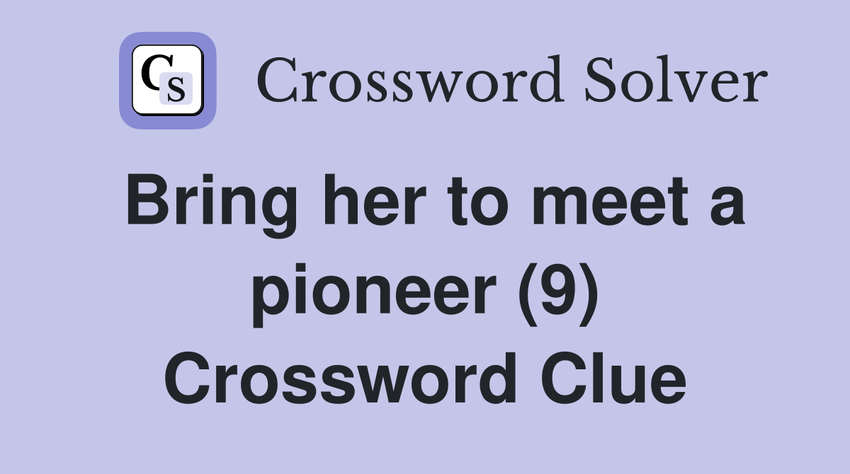 Bring her to meet a pioneer (9) Crossword Clue