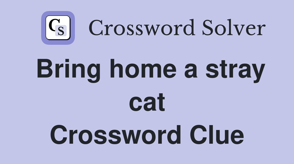 Bring home a stray cat Crossword Clue
