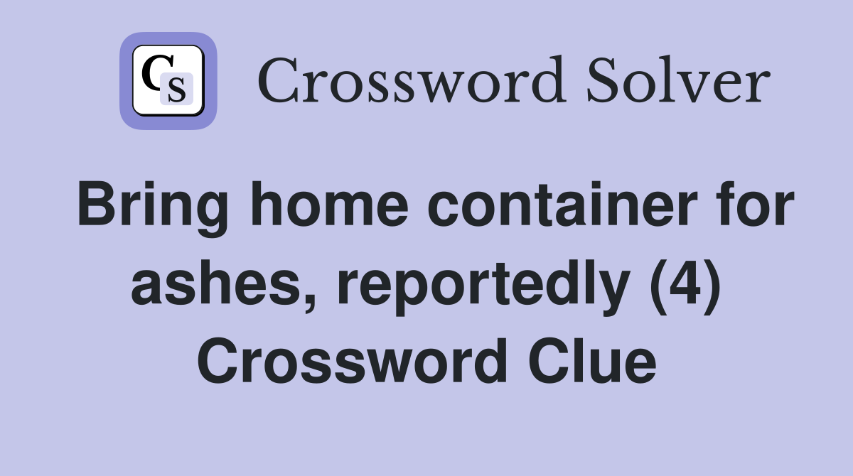Bring home container for ashes, reportedly (4) Crossword Clue