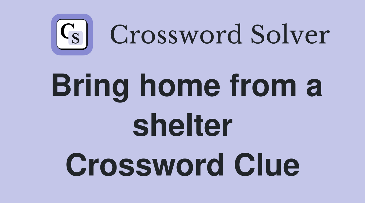 Bring home from a shelter Crossword Clue