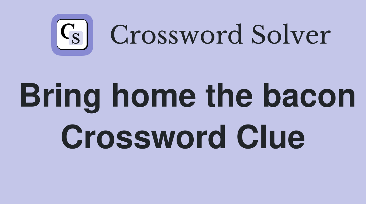 Bring home the bacon Crossword Clue