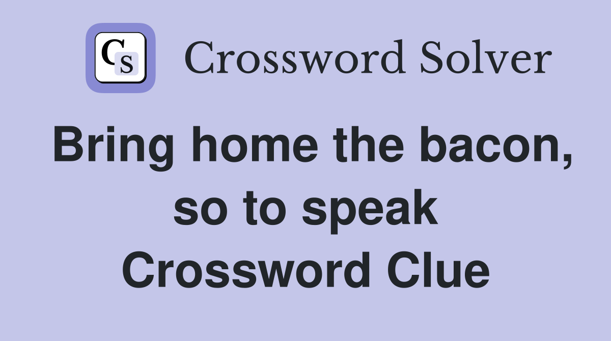 Bring home the bacon, so to speak Crossword Clue