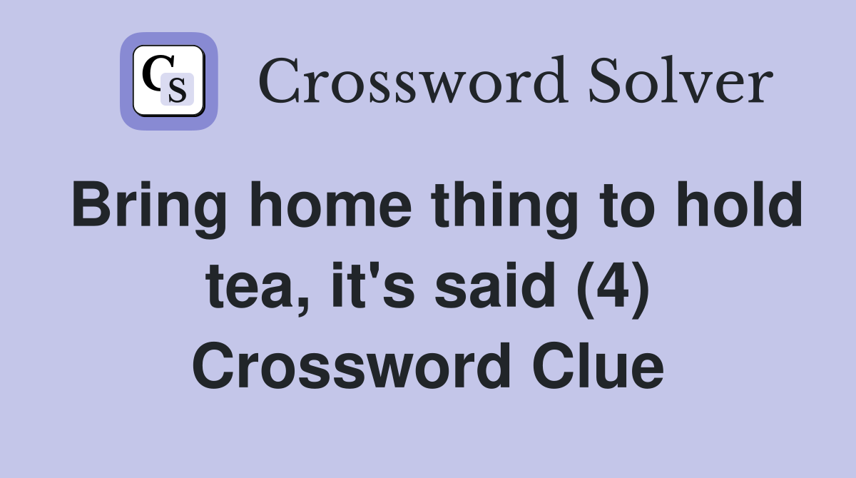 Bring home thing to hold tea, it's said (4) Crossword Clue