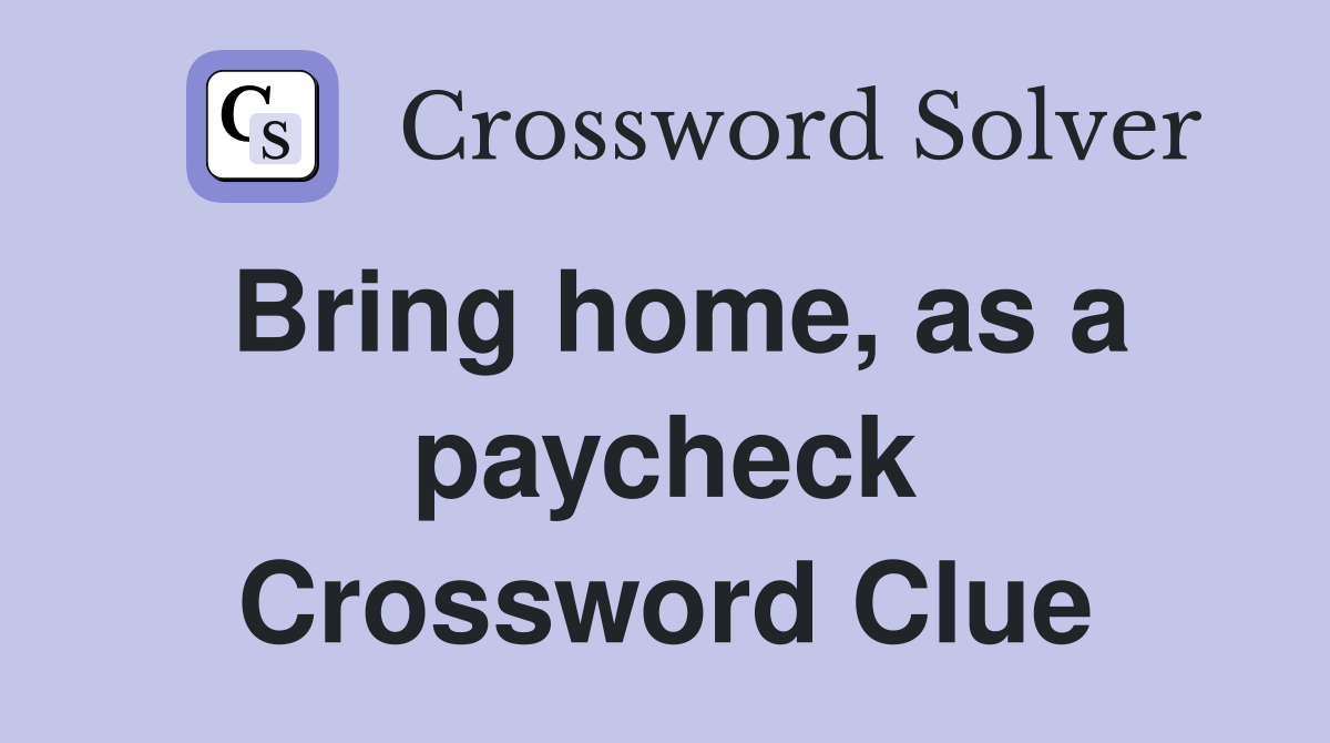 Bring home, as a paycheck Crossword Clue