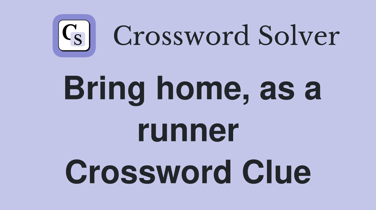 Bring home, as a runner Crossword Clue