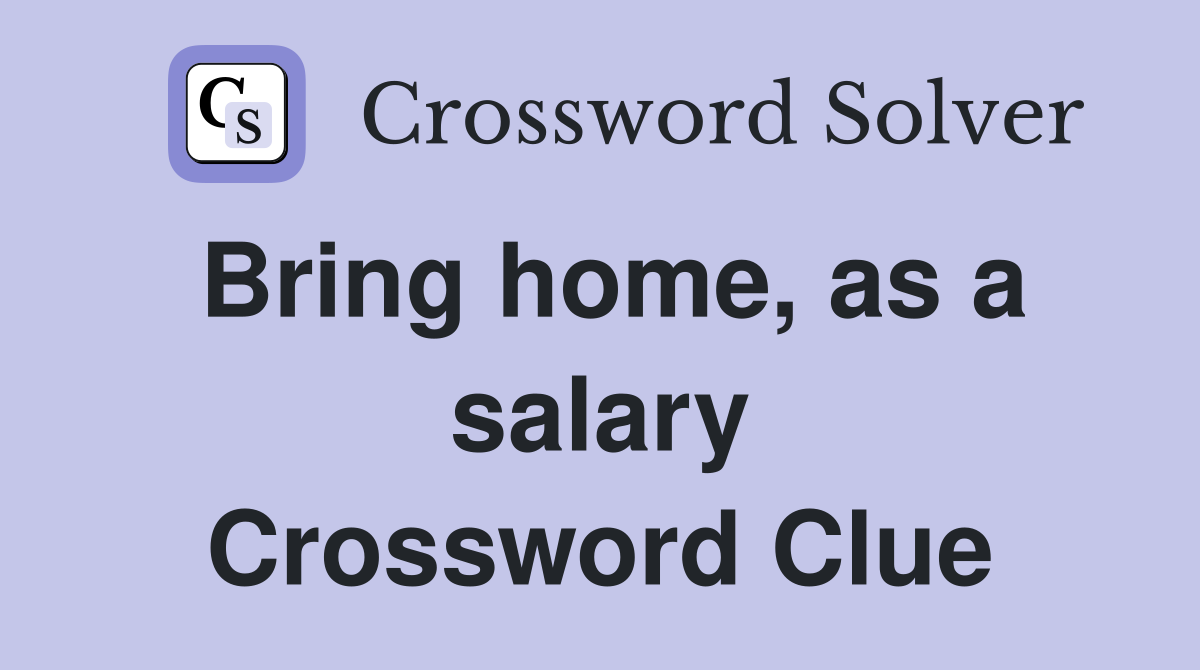 Bring home, as a salary Crossword Clue