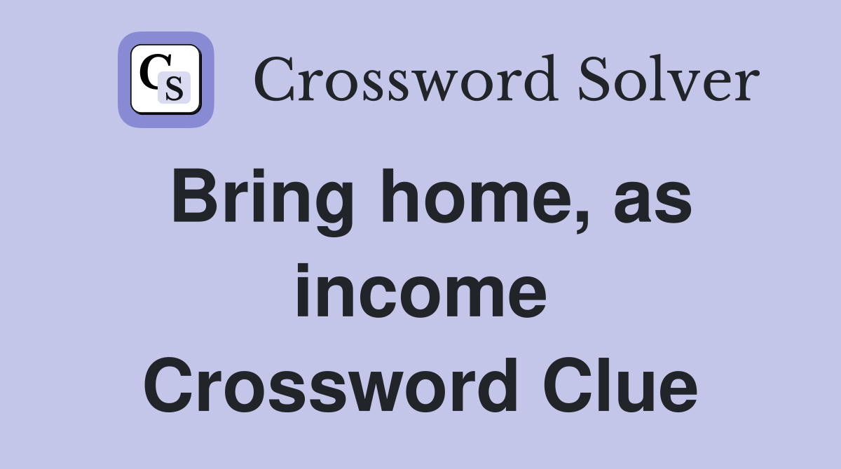 Bring home, as income Crossword Clue