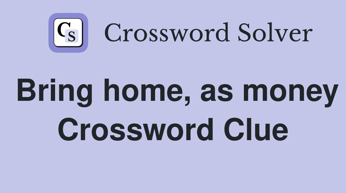 Bring home, as money Crossword Clue