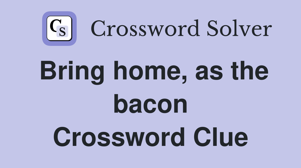 Bring home, as the bacon Crossword Clue