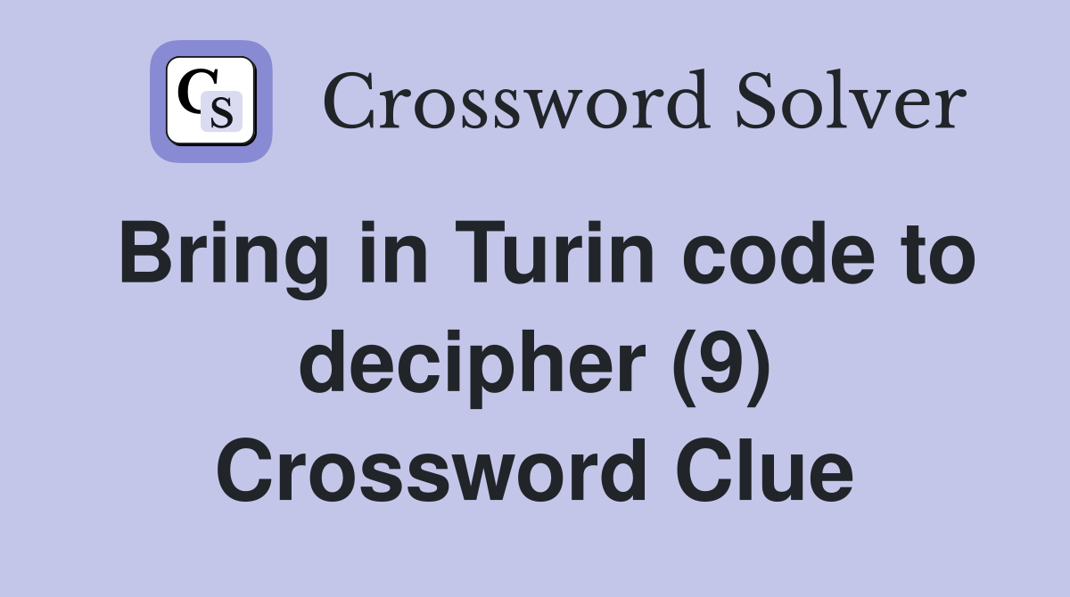 Bring in Turin code to decipher (9) Crossword Clue