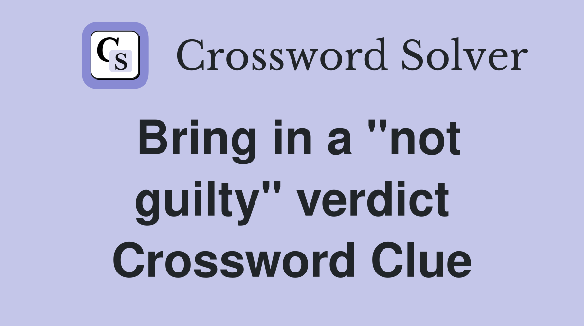Bring in a "not guilty" verdict Crossword Clue