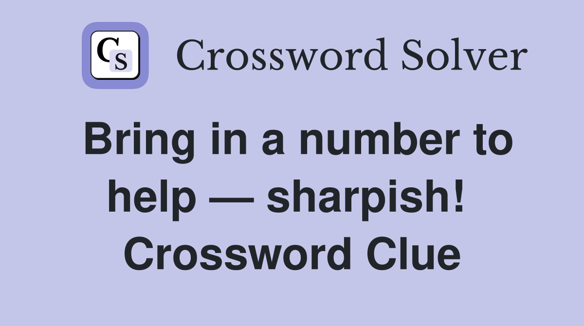 Bring in a number to help — sharpish!  Crossword Clue