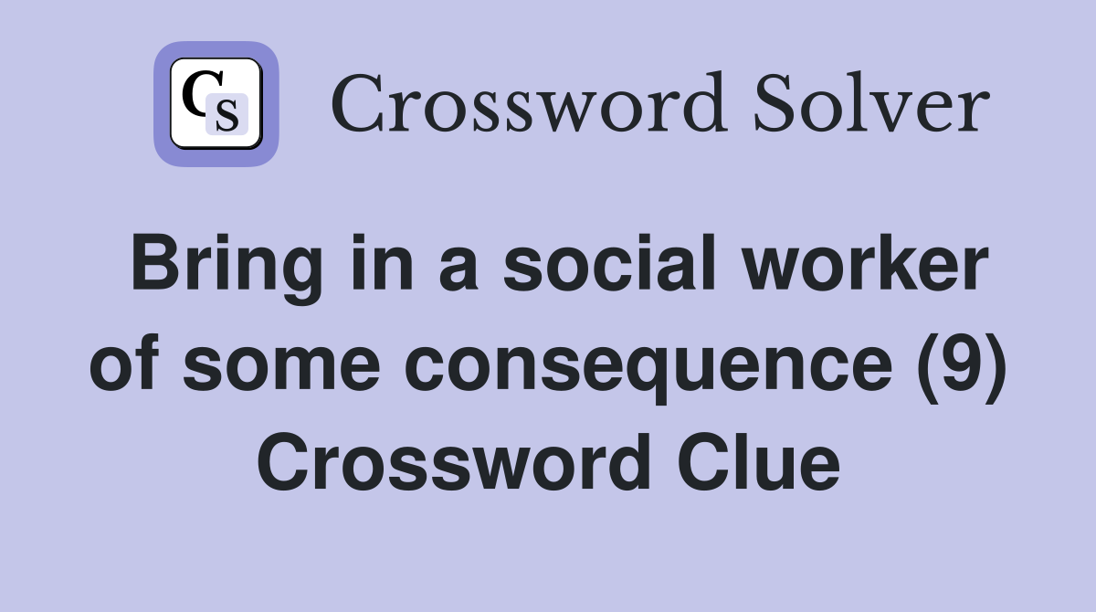 Bring in a social worker of some consequence (9) Crossword Clue