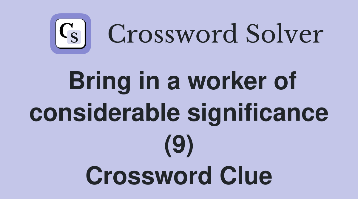 Bring in a worker of considerable significance (9) Crossword Clue