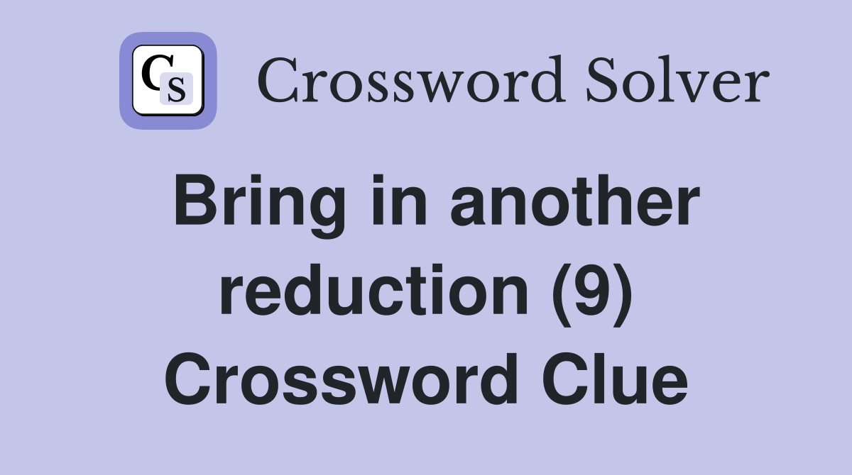 Bring in another reduction (9) Crossword Clue