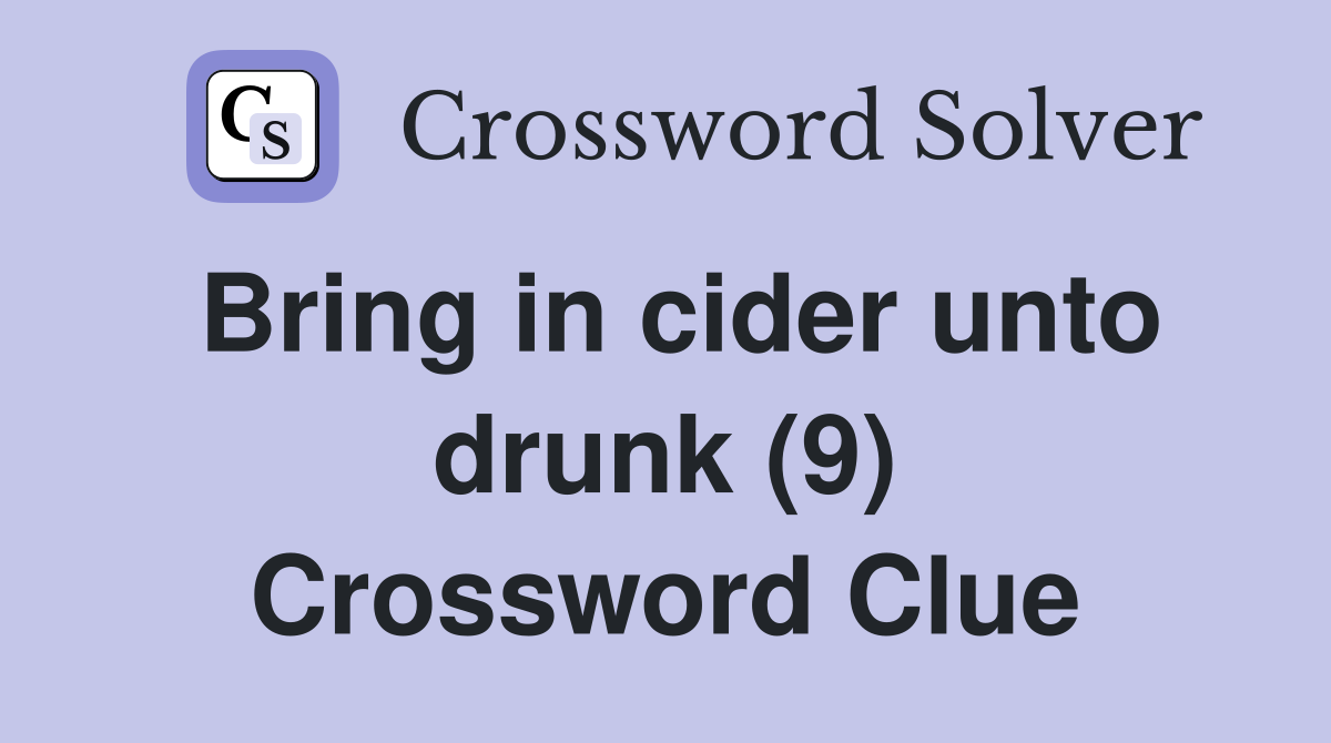 Bring in cider unto drunk (9) Crossword Clue