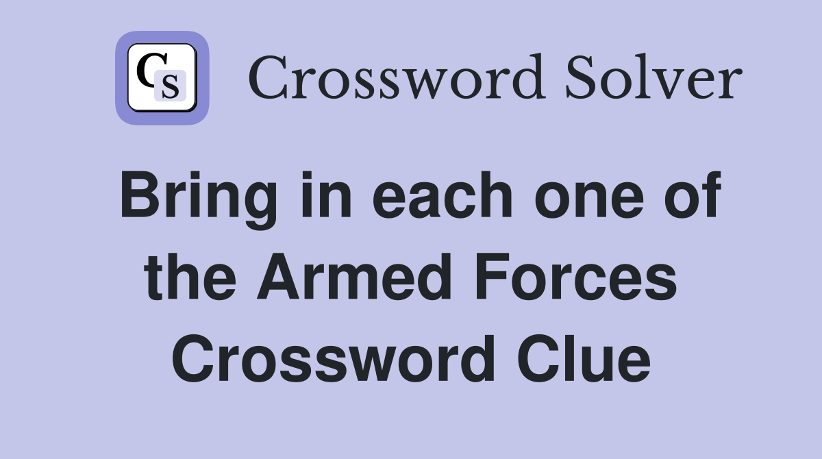 Bring in each one of the Armed Forces Crossword Clue