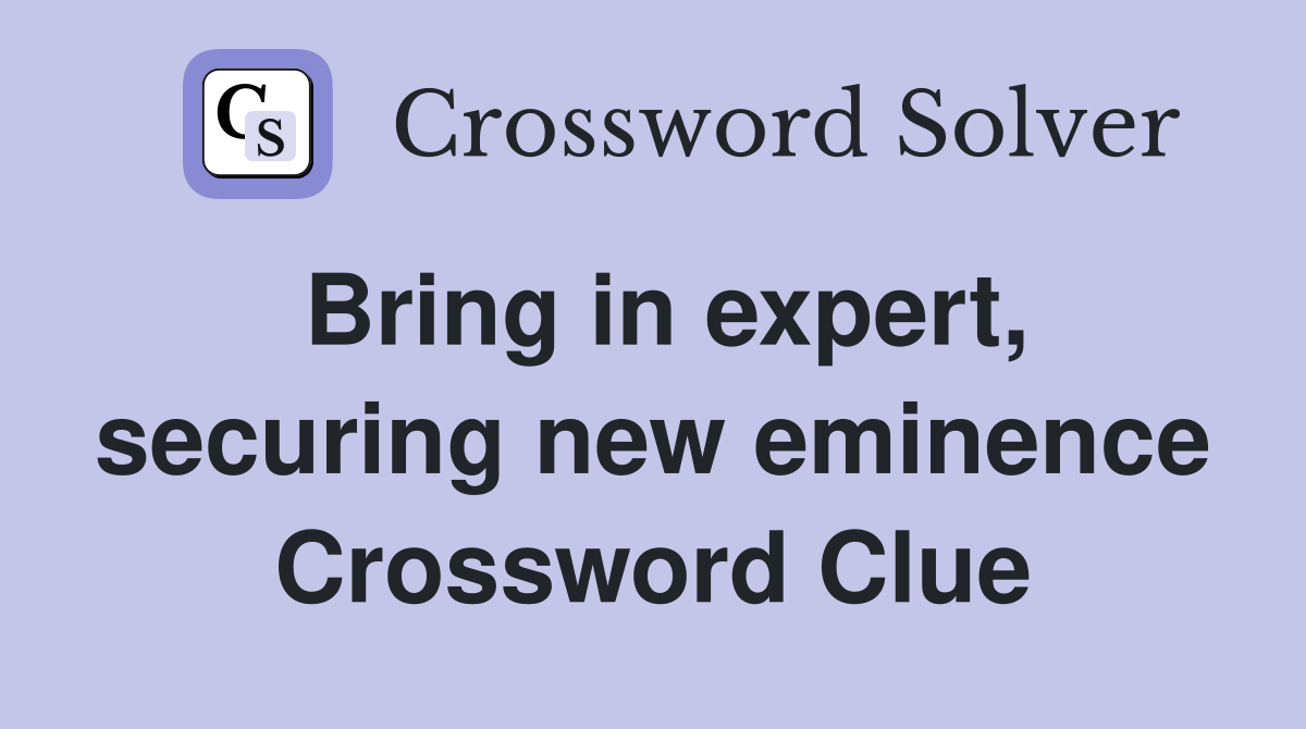 Bring in expert, securing new eminence Crossword Clue