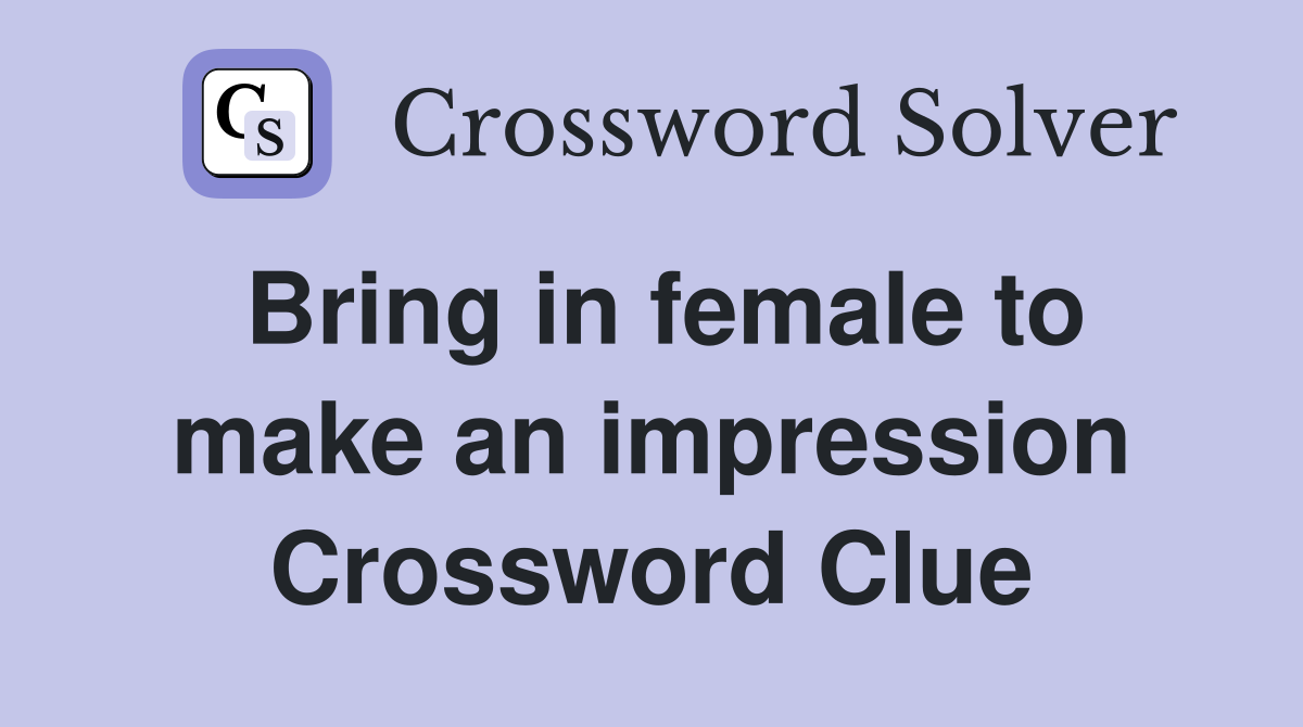 Bring in female to make an impression Crossword Clue