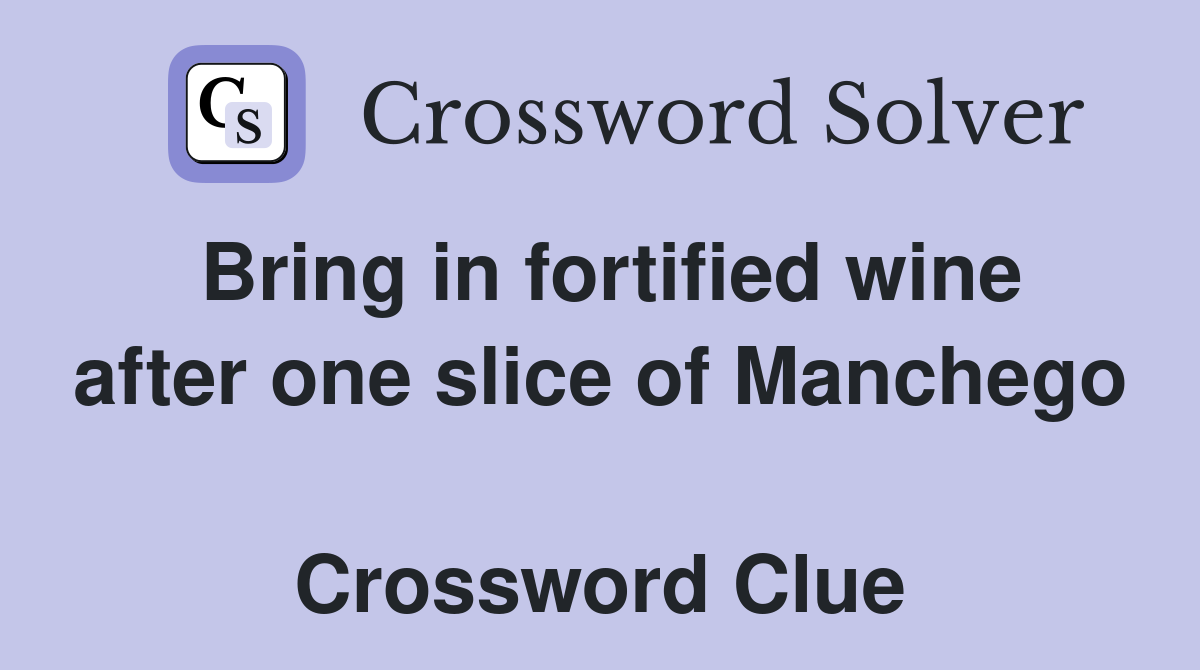 Bring in fortified wine after one slice of Manchego  Crossword Clue
