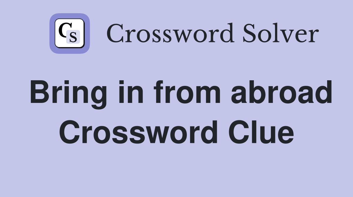 Bring in from abroad Crossword Clue