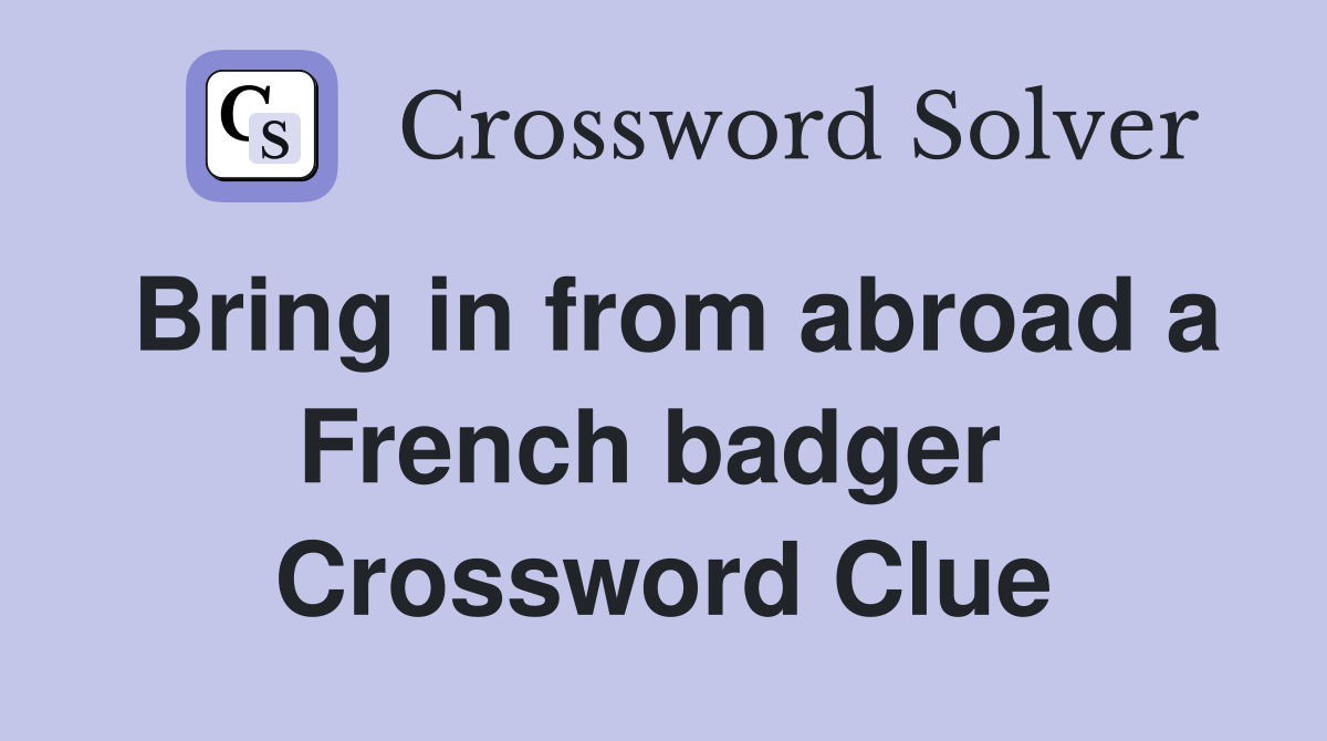 Bring in from abroad a French badger  Crossword Clue