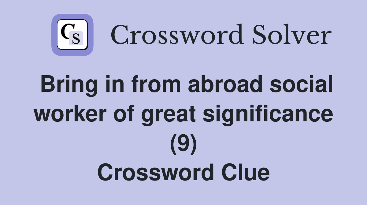 Bring in from abroad social worker of great significance (9) Crossword Clue