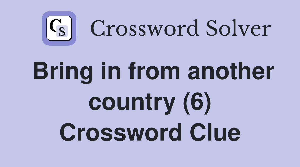 Bring in from another country (6) Crossword Clue