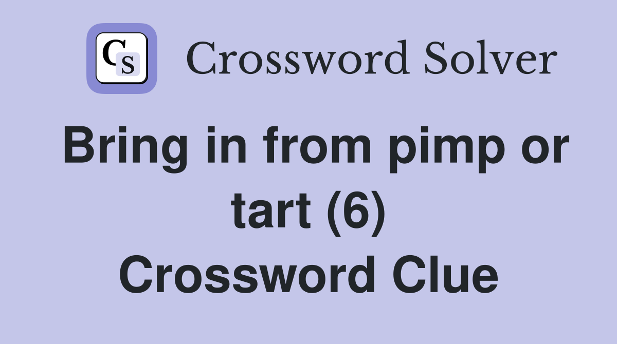 Bring in from pimp or tart (6) Crossword Clue
